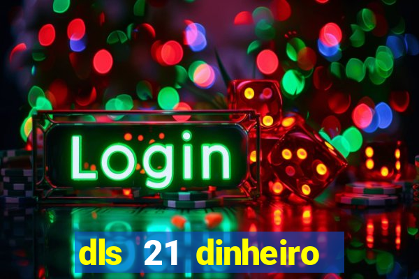 dls 21 dinheiro infinito download